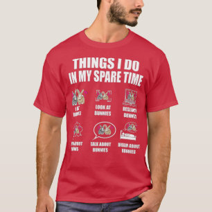 Things I Do In My Spare Time Bunnies Rabbit  T-Shirt