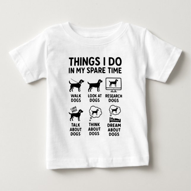 Things I Do In My Spare Time Dogs Funny Baby T-Shirt (Front)