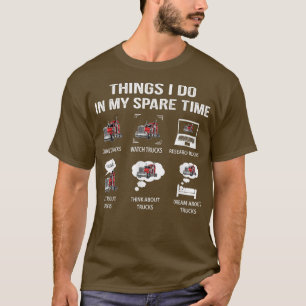 Things I Do In My Spare Time Drive Trucks Watch Tr T-Shirt