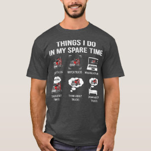 Things I Do In My Spare Time Drive Trucks Watch Tr T-Shirt