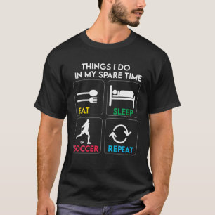 Things I Do In My Spare Time Eat Sleep Soccer Repe T-Shirt