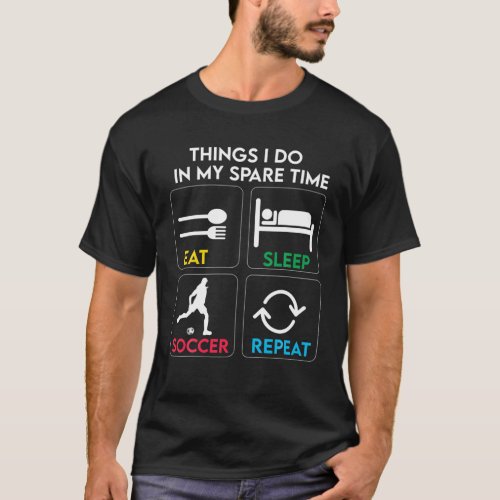 Things I Do In My Spare Time Eat Sleep Soccer Repe T_Shirt