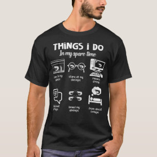 Things I Do In My Spare Time Freshwater Shrimp Whi T-Shirt