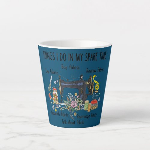 Things I do in my spare time funny Sewing Latte Mug