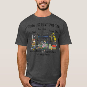 Things I Do In My Spare Time Funny Sewing Quilting T-Shirt
