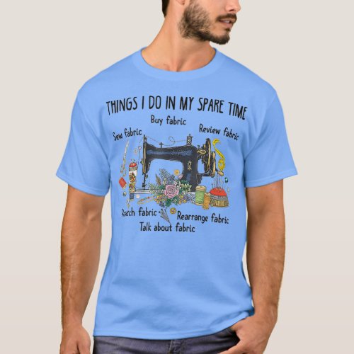 Things I do in my spare time funny Sewing Quilting T_Shirt