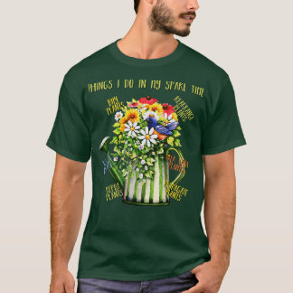 Things I Do In My Spare Time Plant Funny Gardener  T-Shirt