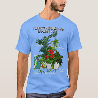 Things I Do In My Spare Time Plant Funny Gardener T-Shirt