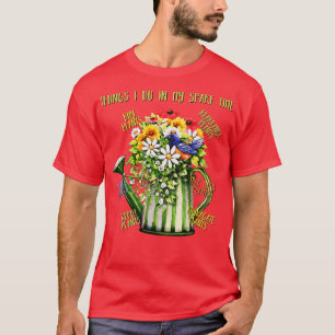 Things I Do In My Spare Time Plant Funny Gardener  T-Shirt
