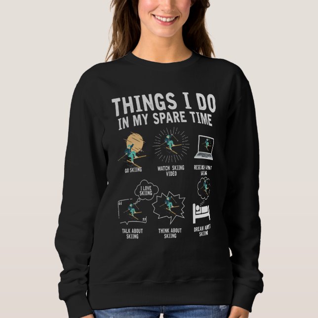 Things I Do In My Spare Time Skiing Skier  Ski Sweatshirt (Front)