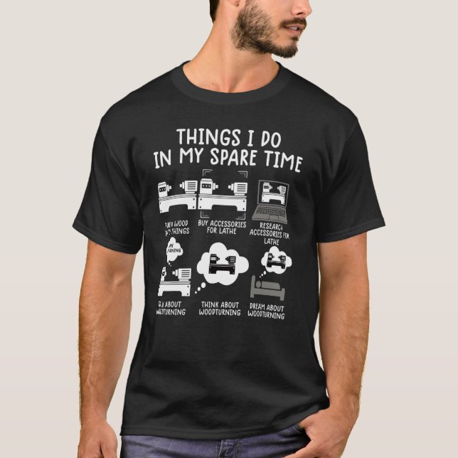 Things I Do in my Spare Time Woodturner Lathe Wood T-Shirt (Front)
