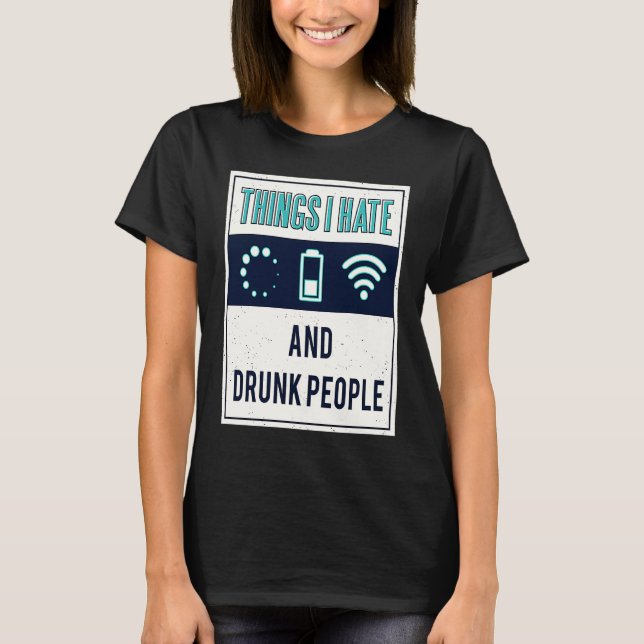 Things I hate programmer nerd drunk people T-Shirt (Front)