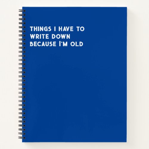 Things I Have To Write Down Because Im Old Notebook