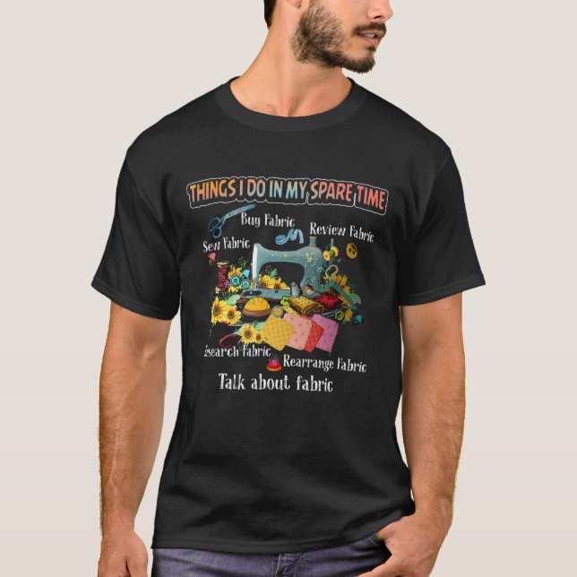 Things I In My Spare Time Buy Fabric Sew Fabric T-Shirt (Front)