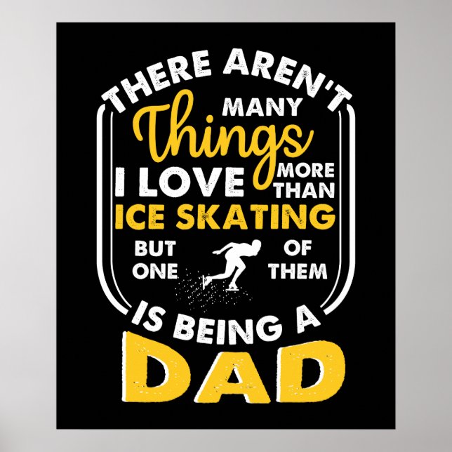 Things I Love More Than Ice Skating Is Being A Dad Poster (Front)
