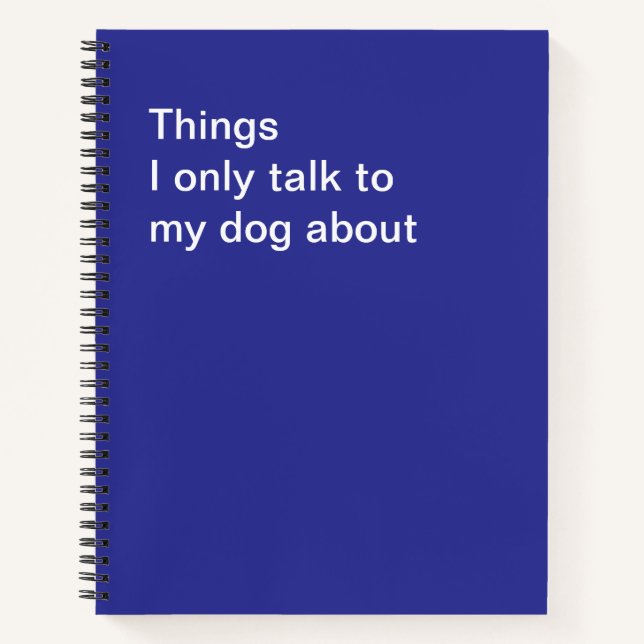 Things I only talk to my dog about Notebook (Front)