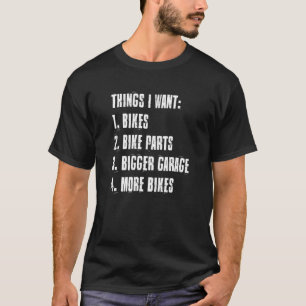 Things I Want Bikes Parts Bigger Garage Biker Say T-Shirt
