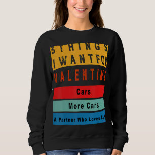 Things I Want For Valentine Funny Sarcasctic Car E Sweatshirt
