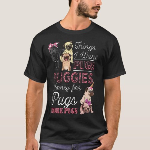 Things I Want Pugs Money For Pugs More Pugs Shirt