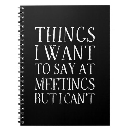 Things I Want To Say At Meetings But Cant Note Notebook