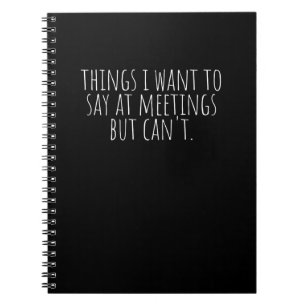 Things I Want To Say At Meetings But Can't Noteboo Notebook