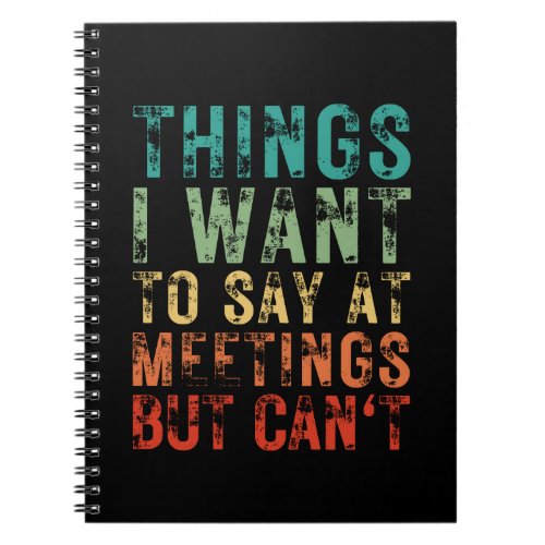 Things I Want To Say At Meetings But Cant  Notebook