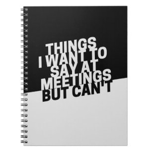 Things I Want To Say At Meetings But Can't Notebook