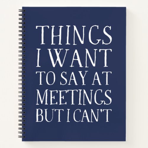 Things I Want to Say at Meetings but I Cant Noteb Notebook