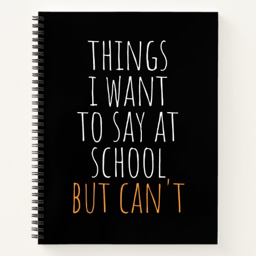 Things I Want To Say At School But Cant Funny  No Notebook