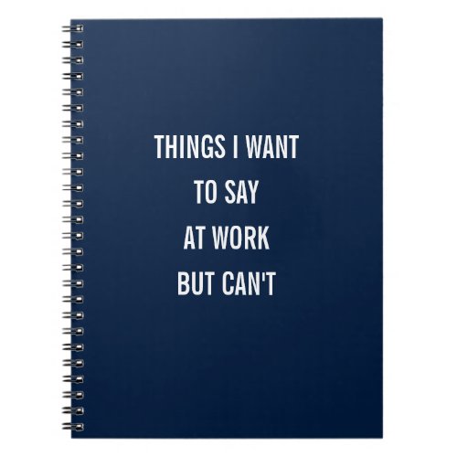 Things I Want To Say At Work But Cant Notebook