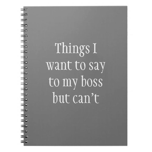 Things I Want to Say to my Boss but Cant Notebook