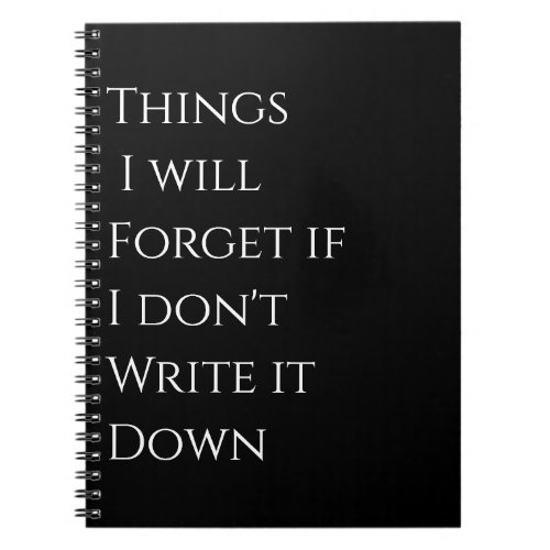 Things I will Forget if I Dont Write it Down Notebook