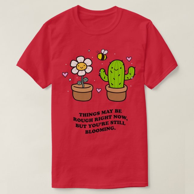 THINGS MAY BE ROUGH RIGHT NOW BUT YOUx27RE STILL B T-Shirt (Design Front)