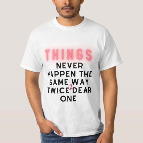 Things Never Happen The Same Way Twice Dear One T_Shirt