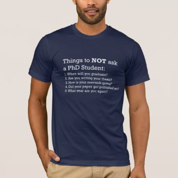 Things Not To Ask A Phd Student T-shirt by RossiCards at Zazzle