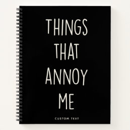 Things That Annoy Me Funny Custom Fun Notebook