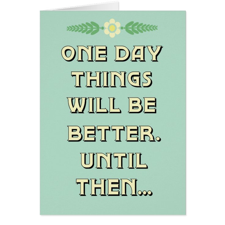 Things will be better card | Zazzle