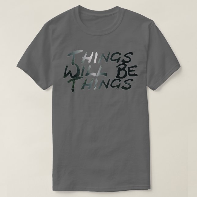 Things Will Be Things T-Shirt (Design Front)