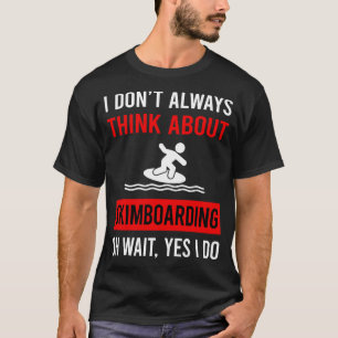 Think About Skimboarding Skimboard Skimboarder Ski T-Shirt