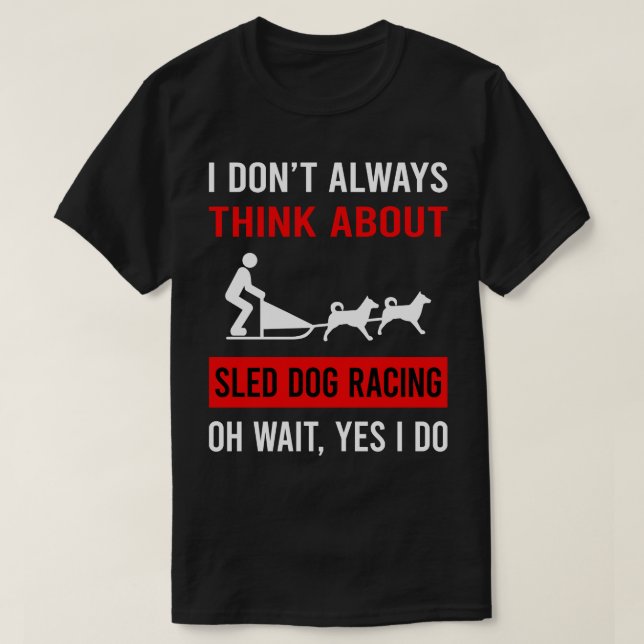 Think About Sled Dog Racing Dogsled Dog Sledding T-Shirt (Design Front)