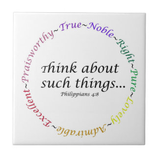 Think about such things... Philippians 4:8 Ceramic Tile