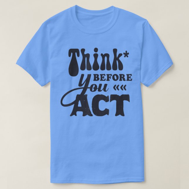 Think Before You Act Motivation Inspirational Sayi T-Shirt (Design Front)
