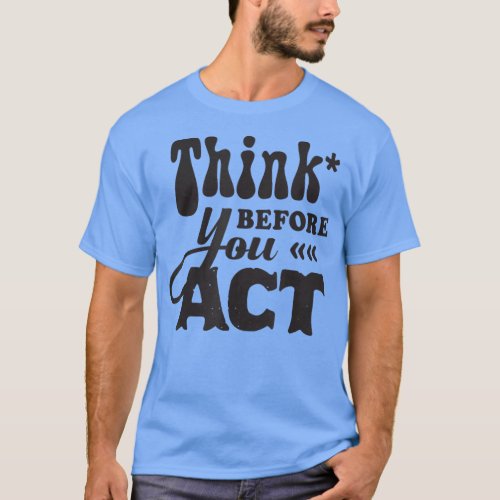 Think Before You Act Motivation Inspirational Sayi T_Shirt