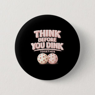Think before you dink together pickleball tee button