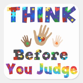 Think Before You Judge Square Sticker by AutismSupportShop at Zazzle