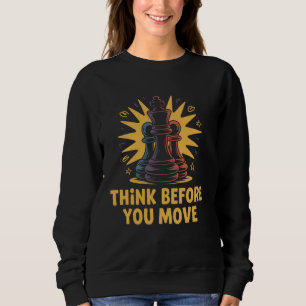 Think Before You Move Funny Chess King Strategy Sweatshirt