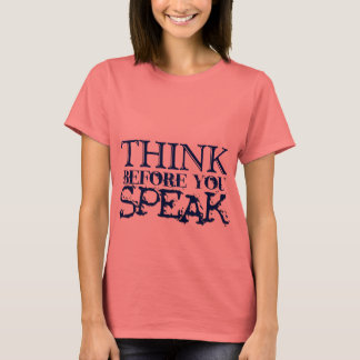 Think before you speak! T-Shirt