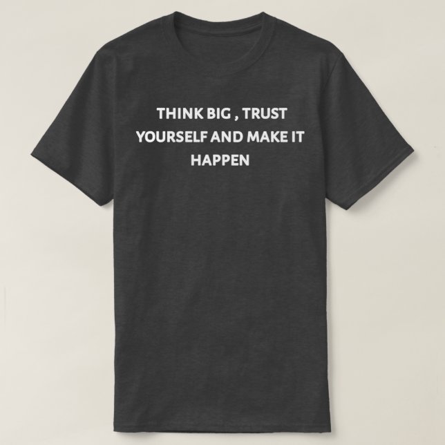 Think big trust yourself and make it happen 2 T-Shirt (Design Front)