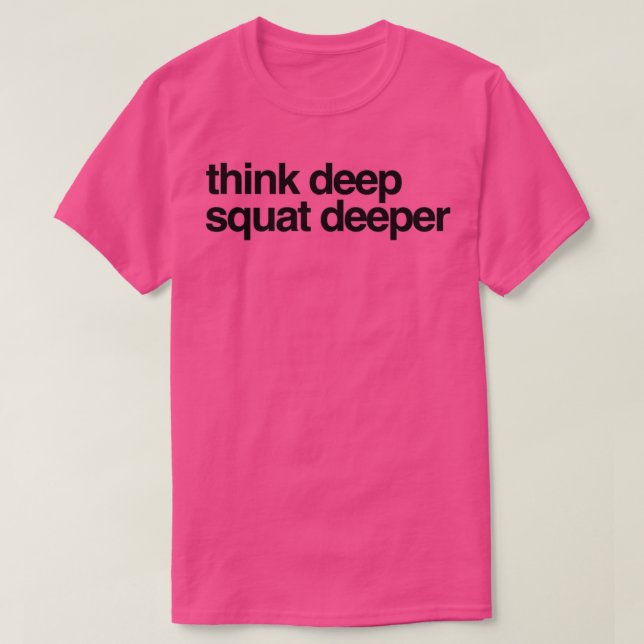 Think Deep Squat Deeper 1  T-Shirt (Design Front)