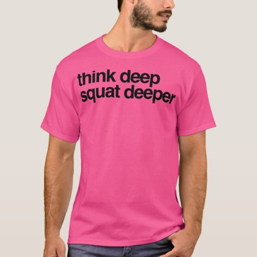 Think Deep Squat Deeper 1  T_Shirt